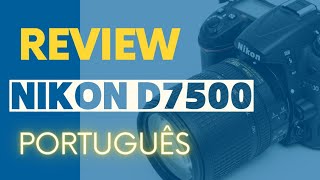 REVIEW NIKON D7500 EM PORTUGUÊS [upl. by Neddie17]