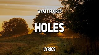 Wyatt Flores  Holes Lyrics [upl. by Elimac]