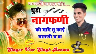 चुडो नागफणी को मागे तू काई नागणी च क  Singer Veer Singh Banota  Chudo Nagfani Ko Mage Tu Nagni [upl. by Aneel]