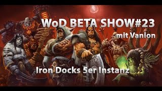 WoD Beta Show 23 mit Vanion  Iron Docks 5er Instanz Deutsch [upl. by Ainez778]