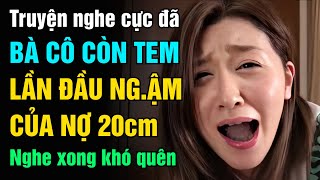 Bà cô còn trnh lần đầu được thử cảm giác ngậm của nợ 20cm  Truyện thầm kín có thật [upl. by Yeldarb]