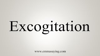 How To Say Excogitation [upl. by Joni]