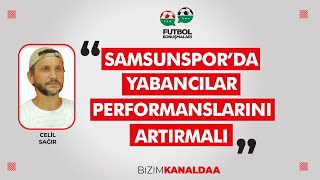 Celil Sağır Samsunsporda Yabancılar Performanslarını Artırmalı [upl. by Asoral]