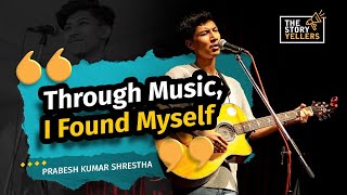 Prabesh Kumar Shrestha SingerSongwriter  Through Music I Found Myself  The Storyyellers [upl. by Lamiv965]