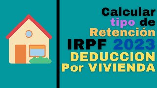 Calculo Tipo de IRPF 2023 con Deduccion por vivienda habitual [upl. by Eaj]