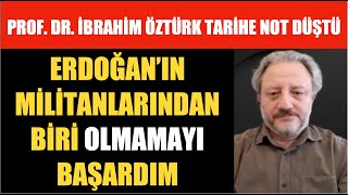 ERDOĞAN’IN MİLİTANLARINDAN BİRİ OLABİLİRDİM  PROF DR İBRAHİM ÖZTÜRK [upl. by Romalda]