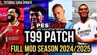 TUTORIAL CARA UPDATE T99 PATCH FULL MOD SEASON 20242025 DI PES 2017 [upl. by Kotto]