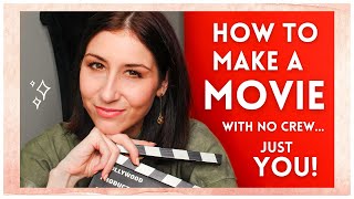 How to Make Your Own Movie  Tips for Creating a Film with No Crew Just You [upl. by Arquit]