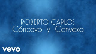 Roberto Carlos  Cóncavo y Convexo O Côncavo e o Convexo Lyric Video [upl. by Aelegna433]