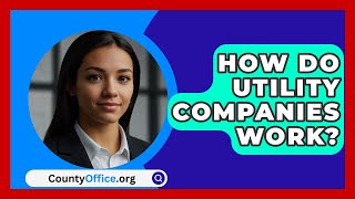 How Do Utility Companies Work  CountyOfficeorg [upl. by Ethban]