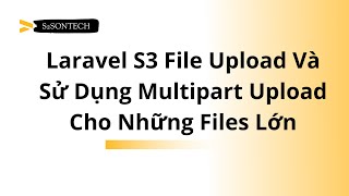 Bài 27 S3 Service  Thực Hành  Laravel S3 File Upload Và Sử Dụng Multipart Upload Cho Files Lớn [upl. by Neitsirhc739]