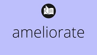 What AMELIORATE means • Meaning of AMELIORATE • ameliorate MEANING • ameliorate DEFINITION [upl. by Steinke448]