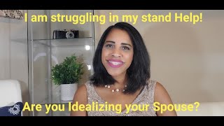 I am struggling in my stand Help Are you Idealizing your Spouse [upl. by Cavallaro953]