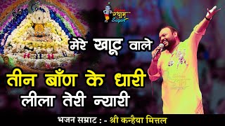 तीन बाँण के धारी लीला तेरी न्यारी  Mere Khatu Wale  New Kirtan  Kanhaiya Mittal ji 4k [upl. by Enixam]