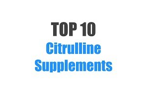 Best Citrulline Supplements  Top 10 Ranked [upl. by Aynwat561]