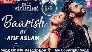 Baarish  No Copyright Music  Atif Aslam  Half Girlfriend  Hindi Song  Bollywood Song Music Box [upl. by Yrhcaz]