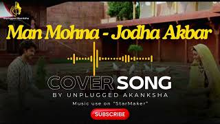 AKANKSHA SHUKLAS Jodha Akbar COVER VS The Original  Man Mohna [upl. by Ettelracs998]