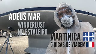 ADEUS MAR  Winderlust no Estaleiro  5 DICAS DE VIAGEM  Martinica [upl. by Aetnuahs]