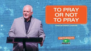 To Pray Or Not To Pray  Pastor Randy Carter [upl. by Nema]