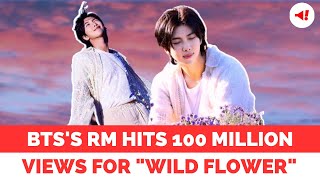 BTSs RM Hits 100 Million Views for quotWild Flowerquot Ahead of Second Solo Album Release rm bts btsrm [upl. by Hoenack]