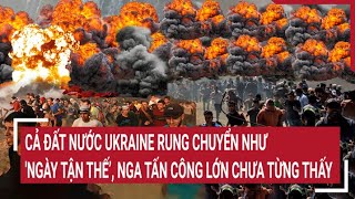 Điểm nóng thế giới Ukraine rung chuyển như Ngày tận thế’ Nga tấn công lớn chưa từng thấy [upl. by Ramirol]