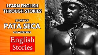 Learn English Through StoriesStory of Pata Seca A Slave Breederlearnenglishthroughstories eng [upl. by Ralina]