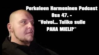 Perkeleen Harmoninen Podcast Osa 47  quotVoivoi Tuliko sulle PAHA MIELIquot [upl. by Noli584]