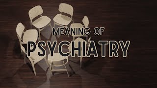 What is the meaning of Psychiatry [upl. by Acirea]