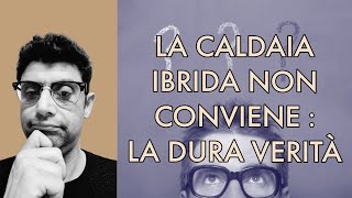 LA CALDAIA IBRIDA NON CONVIENE LA DURA VERITA [upl. by Iridis114]