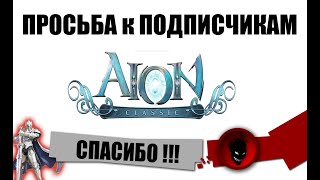 Aion Classic RU 🔥 ПРОСЬБА к ПОДПИСЧИКАМ  ВАЖНО  СПАСИБО [upl. by Assiluy209]