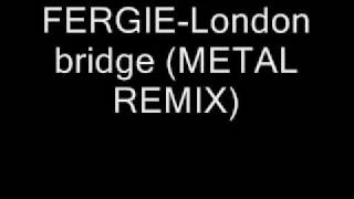 FERGIELondon Bridge METAL REMIX [upl. by Corb]