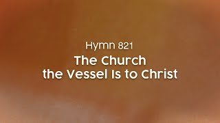 The Church the Vessel Is to Christ  Hymn 821 [upl. by Boudreaux154]