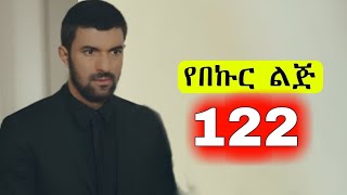 የበኩር ልጅ ክፍል 122  Yebekur Lij part 122 [upl. by Kentigera]