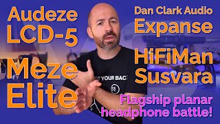 LCD5 vs Expanse vs Elite vs Susvara Flagship planar headphone battle [upl. by Jervis990]