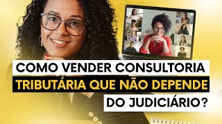 Como vender consultoria tributária que não depende do judiciário [upl. by Packston498]