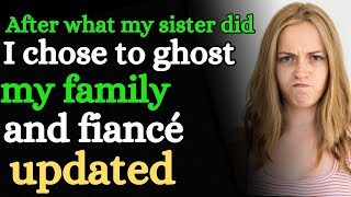 Updated After what my sister did I chose to ghost my family and fiancé [upl. by Limak]