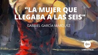 quotLa mujer que llegaba a las seisquot de Gabriel García Márquez Cuento completo AUDIOCUENTO [upl. by Lemaceon145]