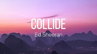 Ed Sheeran  Collide Lyrics [upl. by Cherri588]