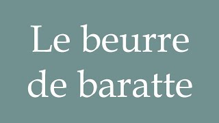 How to Pronounce Le beurre de baratte Churned butter Correctly in French [upl. by Arval]