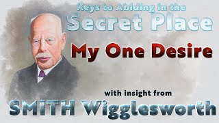 Smith Wigglesworth Insight into How to Abide in the Secret Place My One Desire [upl. by Calli262]