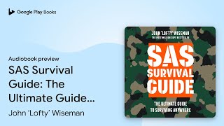 SAS Survival Guide The Ultimate Guide to… by John ‘Lofty’ Wiseman · Audiobook preview [upl. by Uahsoj467]