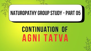 Naturopathy Group Study  Part 05 Continuation of Agni Tatva [upl. by Justino550]