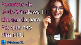 Recursos de IA vão funcionar em Pcs sem NPU no Windows 11 [upl. by Elijah]