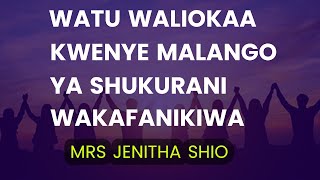 WATU WALIOKAA KWENYE MALANGO YA SHUKURANI WAKAFANIKIWAMRS JENITHA SHIO [upl. by Nylzor204]