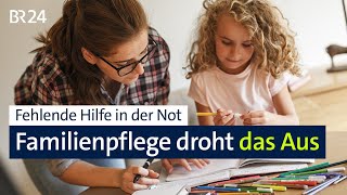 Fehlende Hilfe in der Not Familienpflege droht das Aus  mehrwert  BR24 [upl. by Heywood]