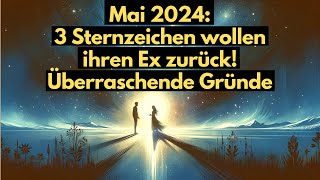 Mai 2024 3 Sternzeichen wollen ihren Ex zurück Überraschende Gründe horoskop [upl. by Awra]