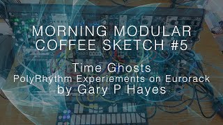 Modular SKETCH 5 TIME GHOSTS Polyrhythmic eurorack impro [upl. by Heuser]