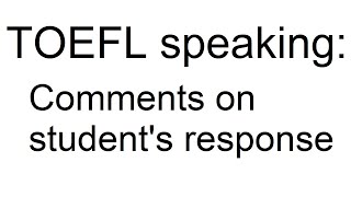 TOEFL speaking Comments on students response [upl. by Norok]