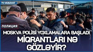 SON DƏQİQƏ Moskva polisi YOXLAMALARA başladı azərbaycanlı MİQRANTLARI nə gözləyir – CANLIda [upl. by Nesmat]