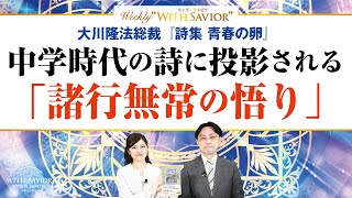 大川隆法総裁『詩集 青春の卵』中学時代の詩に投影される「諸行無常の悟り」【Weekly quotWith Saviorquot 第28回】 [upl. by Llennhoj240]